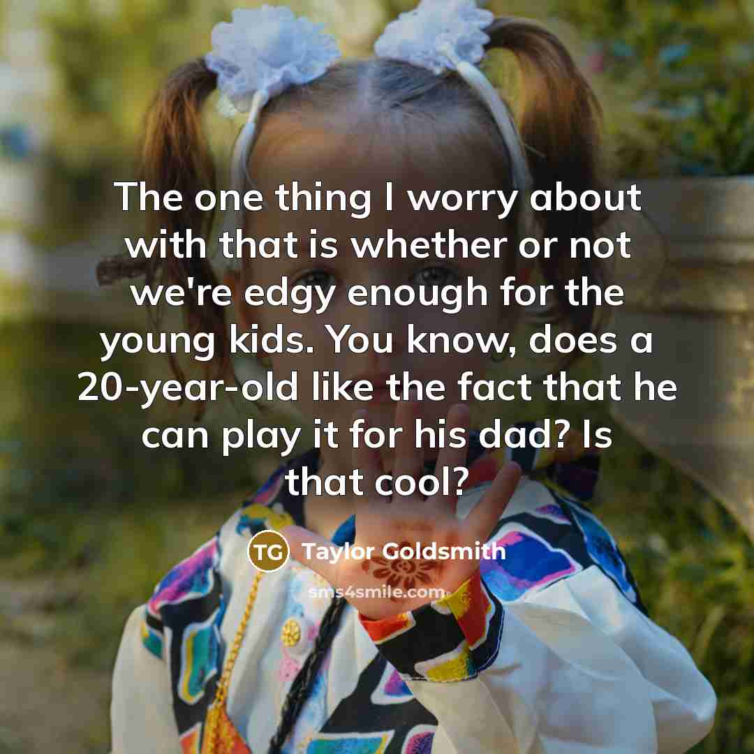 “The one thing I worry about with that is whether…” quote by Taylor Goldsmith