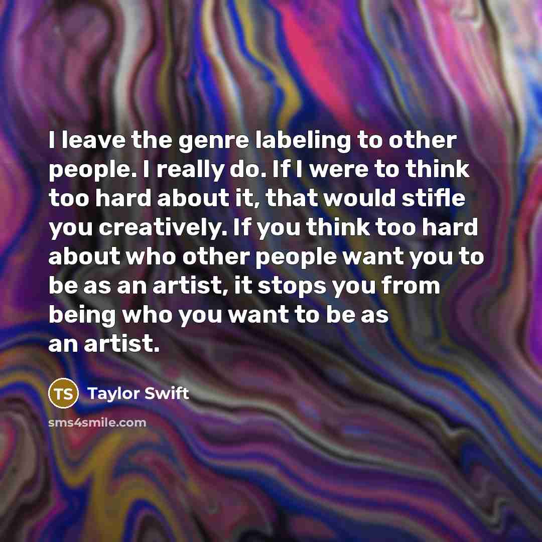 “I leave the genre labeling to other people. I really…” quote by Taylor Swift