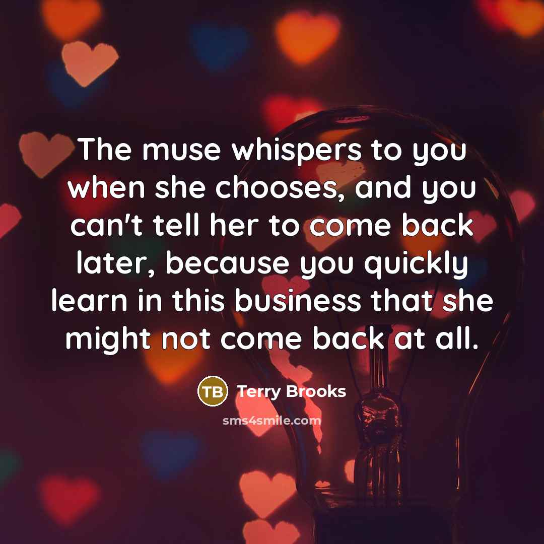 “The muse whispers to you when she chooses, and you…” quote by Terry Brooks