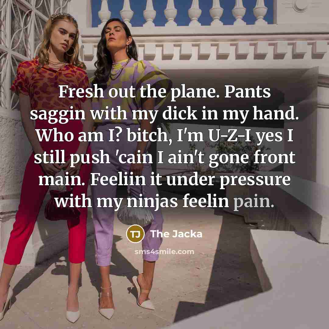 “Fresh out the plane. Pants saggin with my dick in…” quote by The Jacka