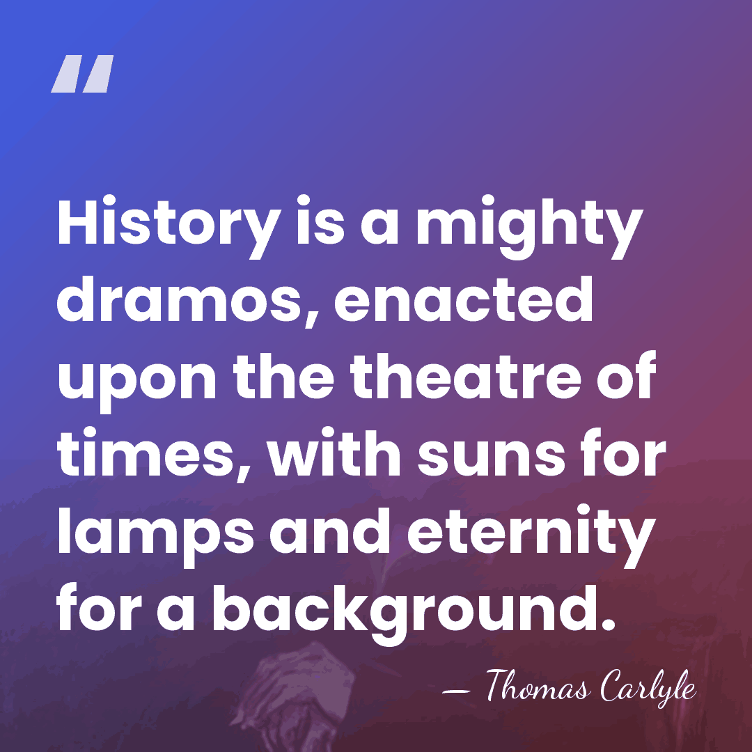 History is a mighty dramos, enacted upon the theatre of times, with&hellip; - Thomas Carlyle