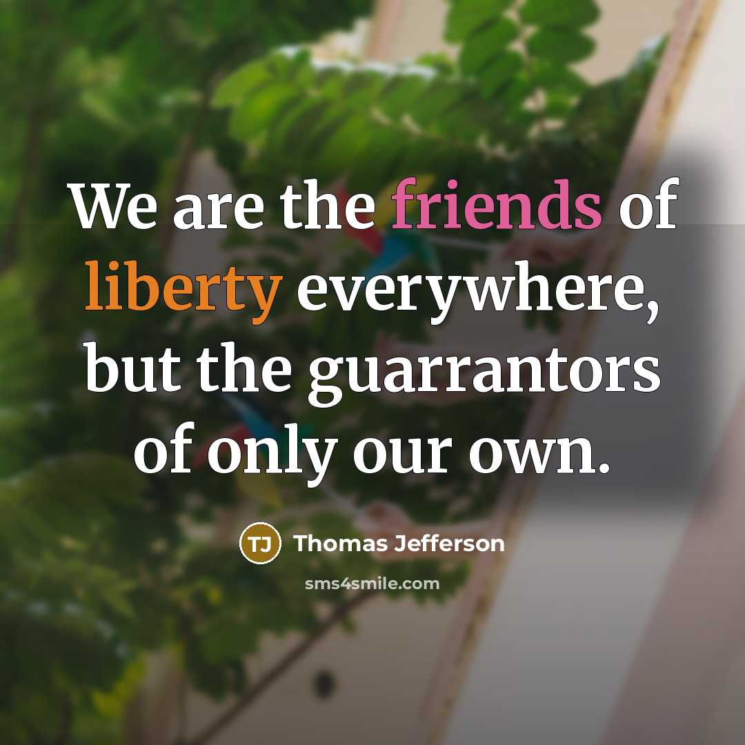 “We are the friends of liberty everywhere, but the guarrantors…” quote by Thomas Jefferson