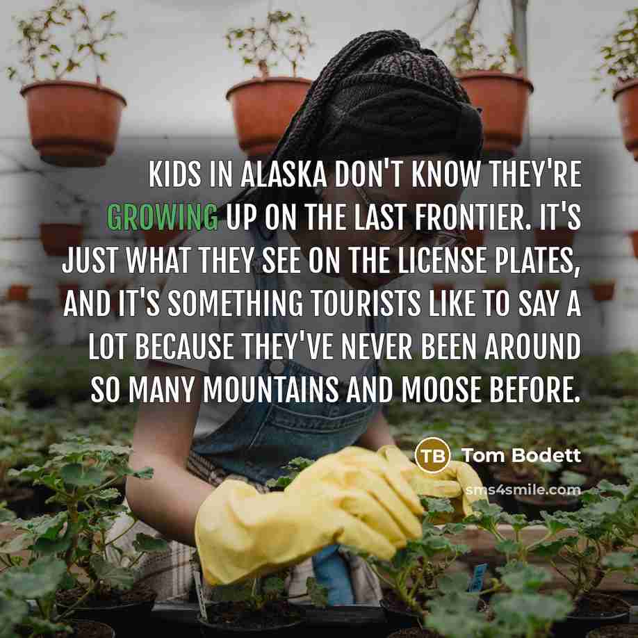 “Kids in Alaska don't know they're growing up on the…” quote by Tom Bodett