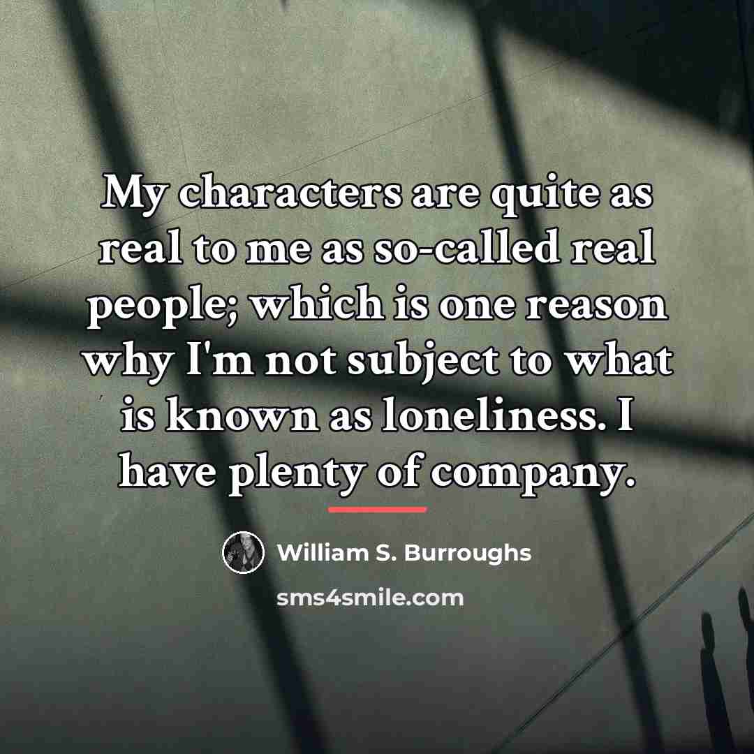 “My characters are quite as real to me as so-called…” quote by William S. Burroughs
