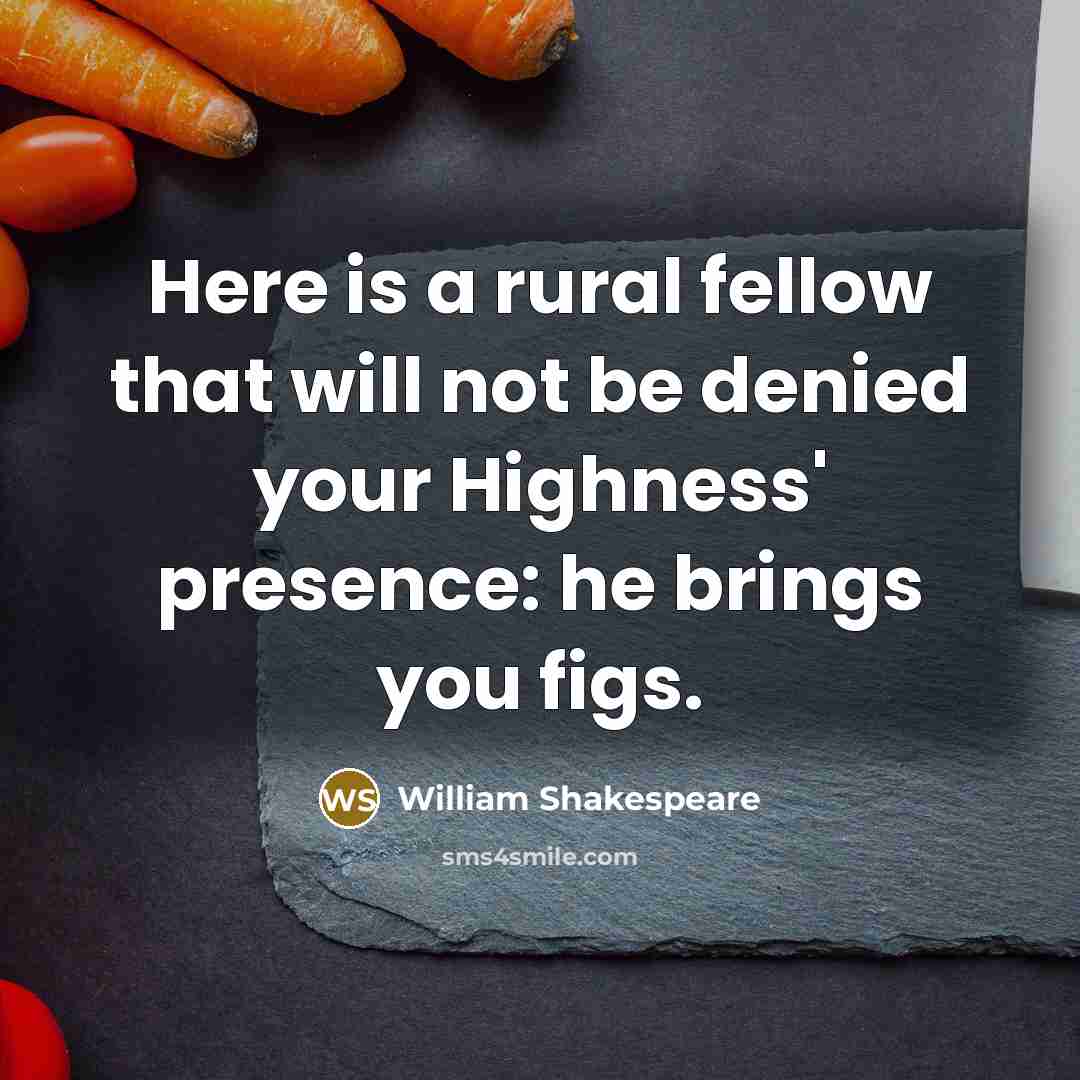“Here is a rural fellow that will not be denied…” quote by William Shakespeare