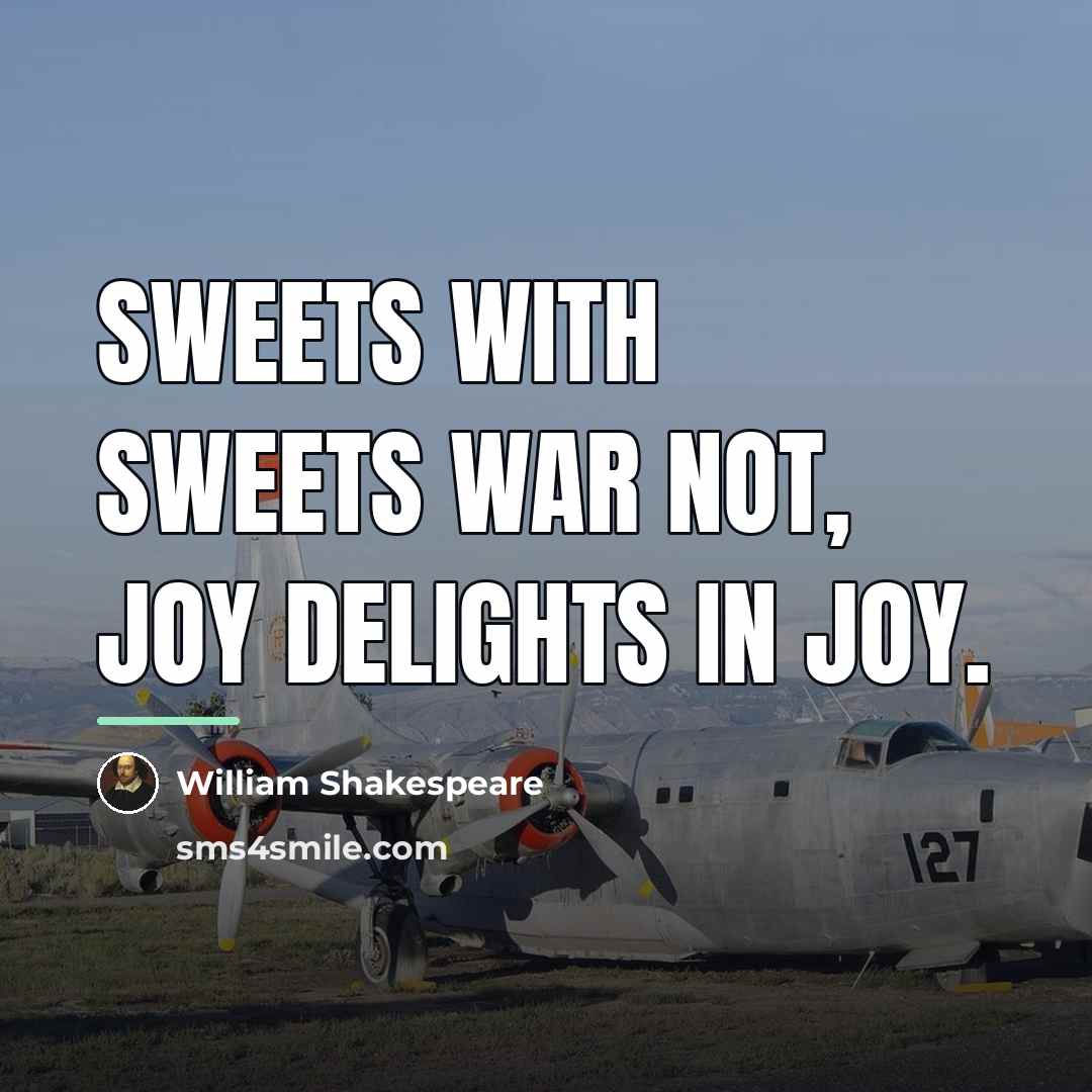“Sweets with sweets war not, joy delights in joy.…” quote by William Shakespeare