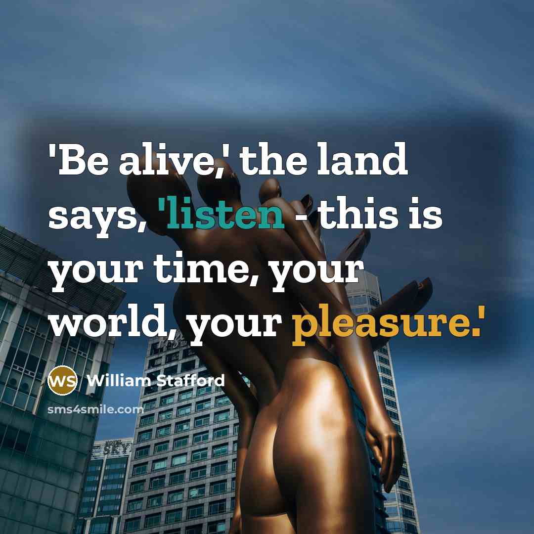 “'Be alive,' the land says, 'listen - this is your…” quote by William Stafford