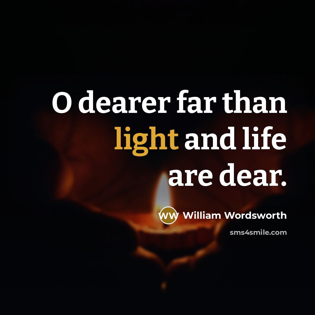 “O dearer far than light and life are dear.…” quote by William Wordsworth