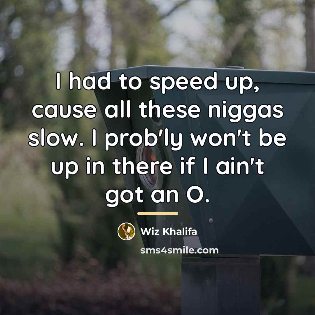 “I had to speed up, cause all these niggas slow.…” quote by Wiz Khalifa