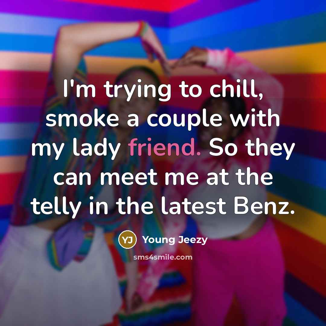 “I'm trying to chill, smoke a couple with my lady…” quote by Young Jeezy