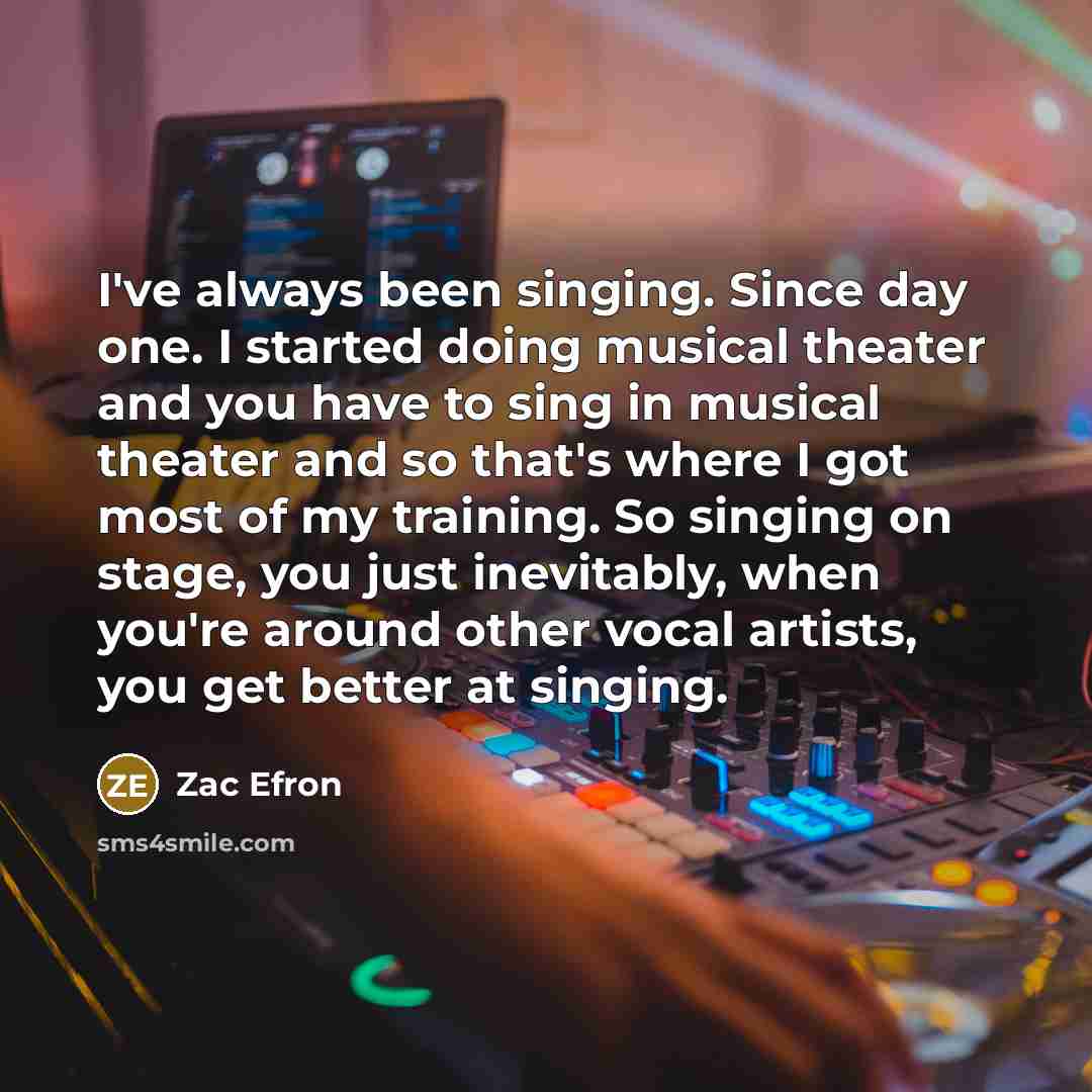 “I've always been singing. Since day one. I started doing…” quote by Zac Efron