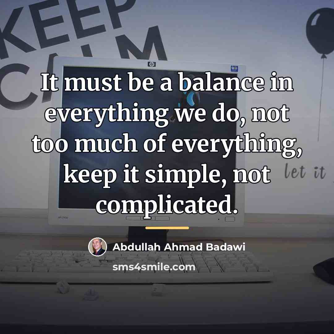 “It must be a balance in everything we do, not…” quote by Abdullah Ahmad Badawi