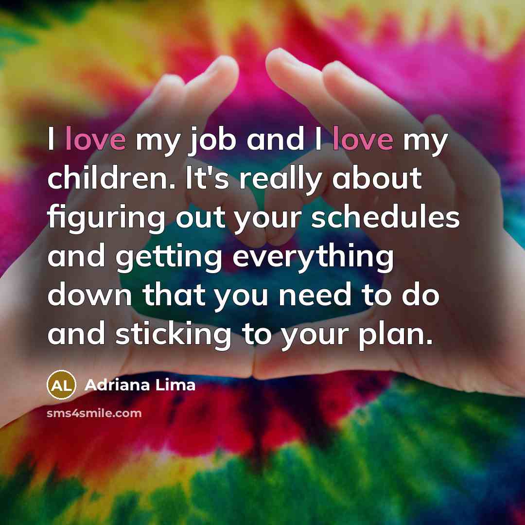 “I love my job and I love my children. It's…” quote by Adriana Lima
