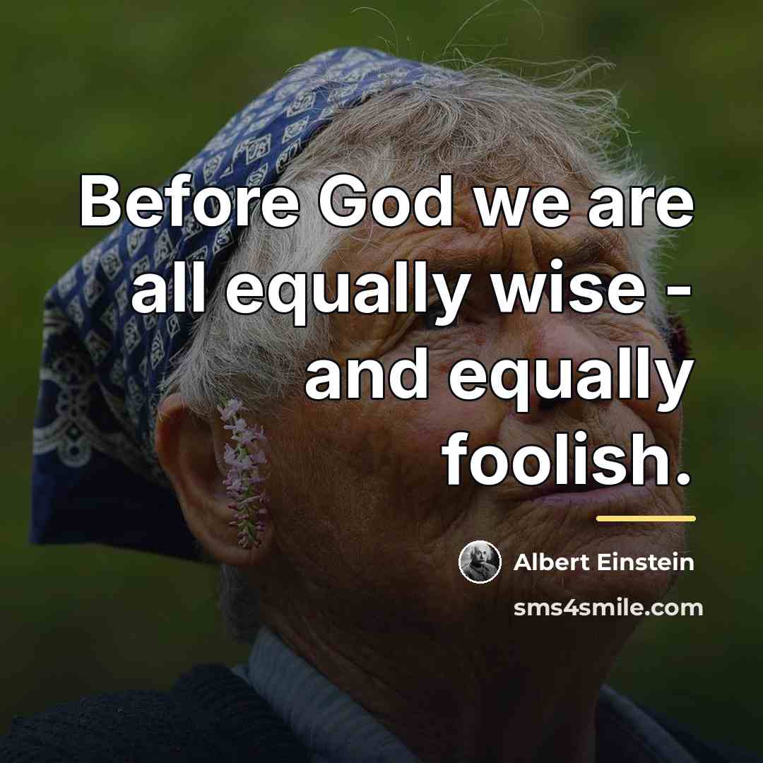 “Before God we are all equally wise - and equally…” quote by Albert Einstein