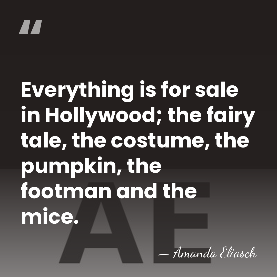 Everything is for sale in Hollywood; the fairy tale, the costume, the&hellip; - Amanda Eliasch