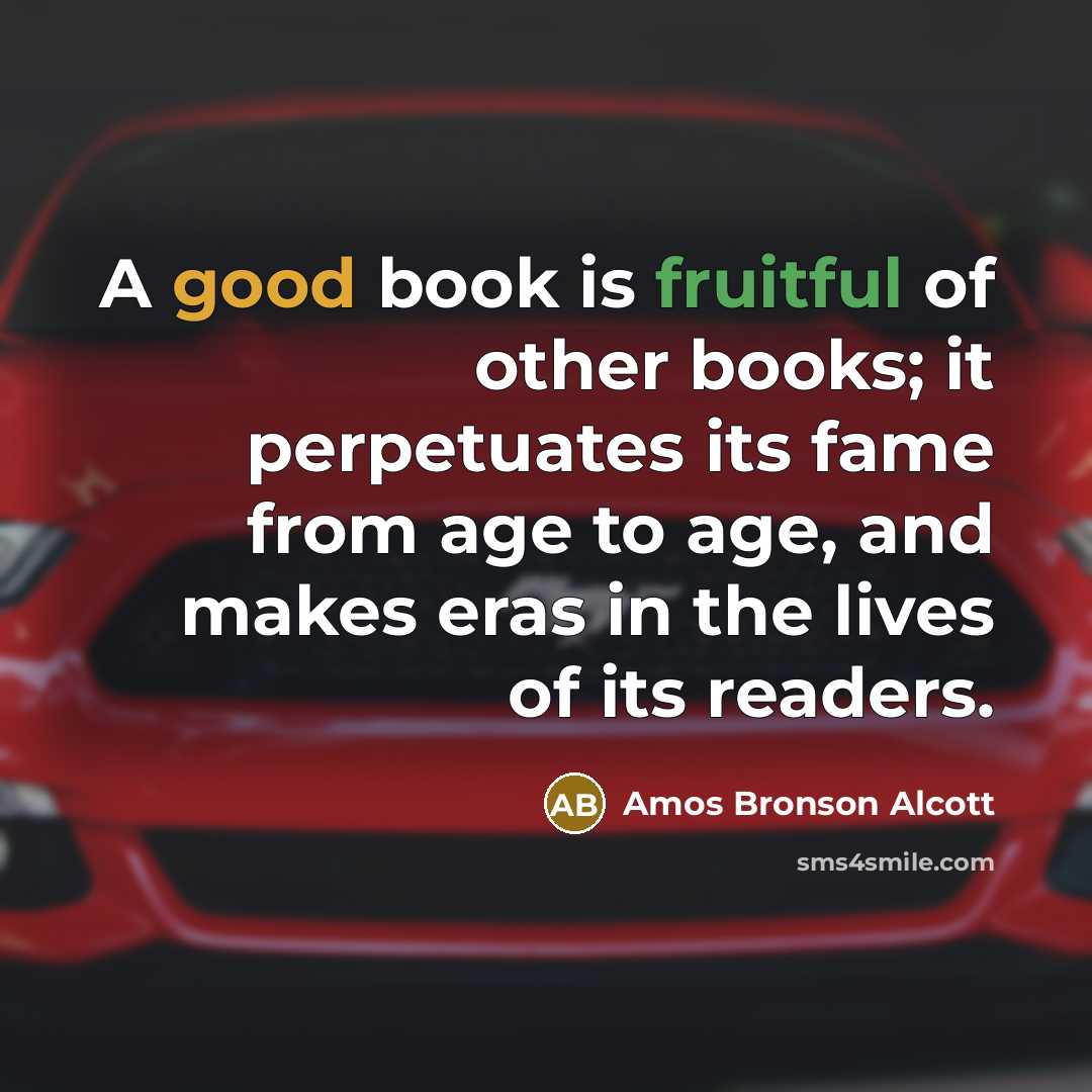 “A good book is fruitful of other books; it perpetuates…” quote by Amos Bronson Alcott