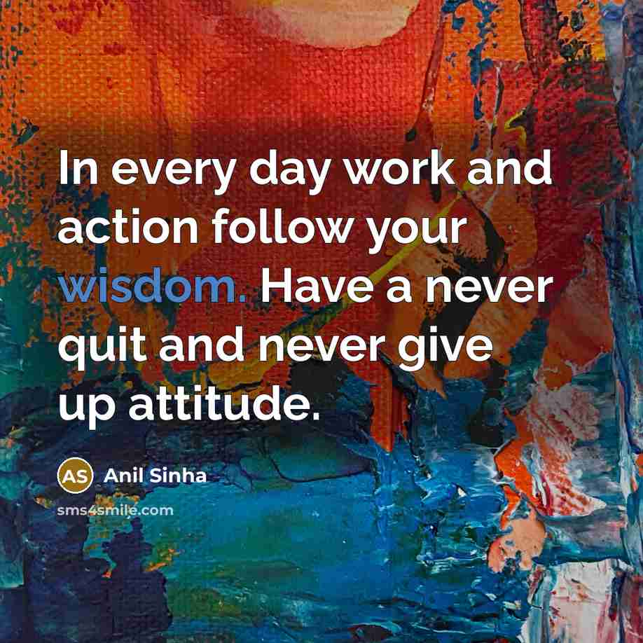 “In every day work and action follow your wisdom. Have…” quote by Anil Sinha