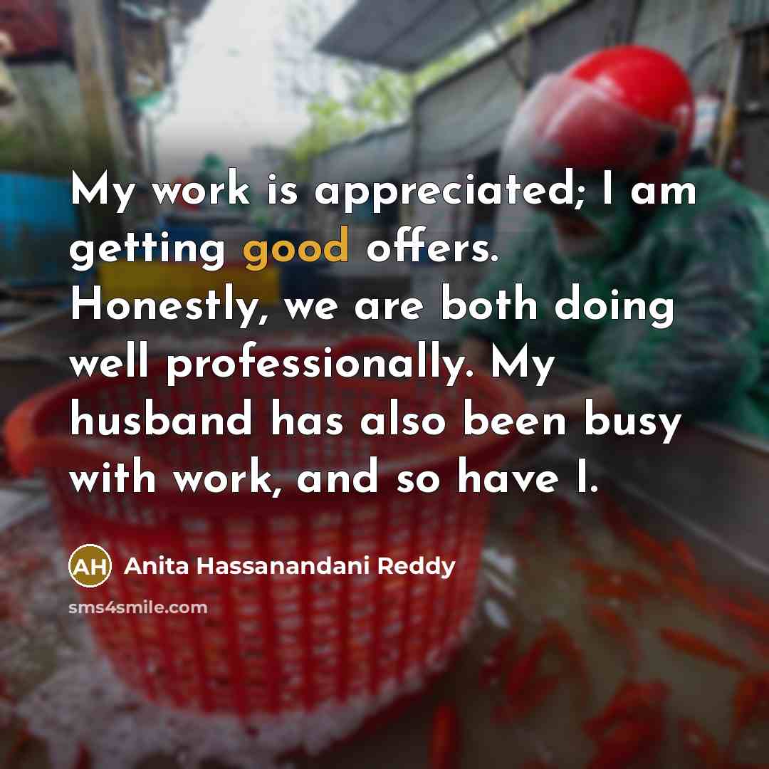 “My work is appreciated; I am getting good offers. Honestly,…” quote by Anita Hassanandani Reddy