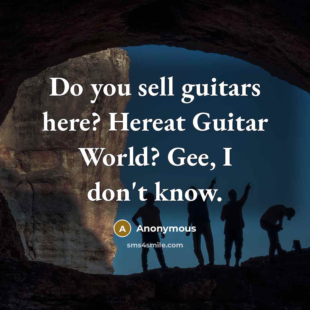 “Do you sell guitars here? Hereat Guitar World? Gee, I…” quote by Anonymous