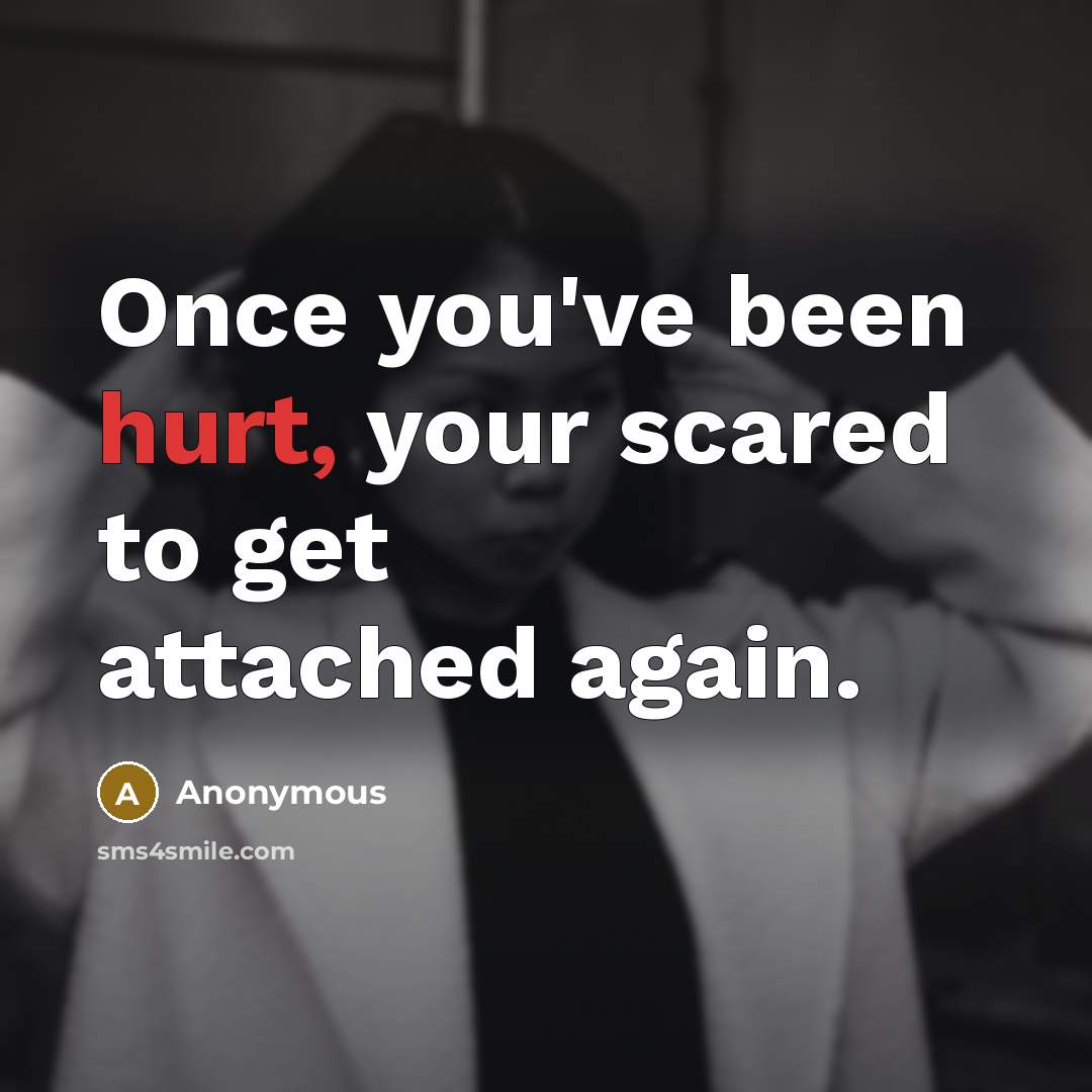 “Once you've been hurt, your scared to get attached again.…” quote by Anonymous