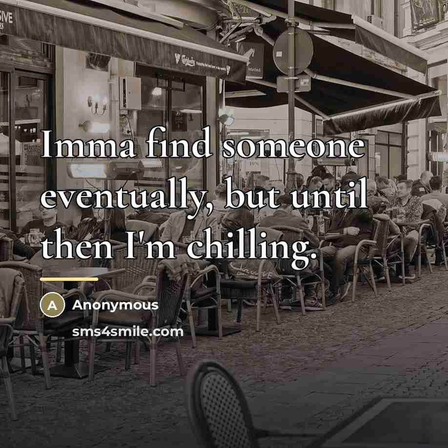 “Imma find someone eventually, but until then I'm chilling.…” quote by Anonymous