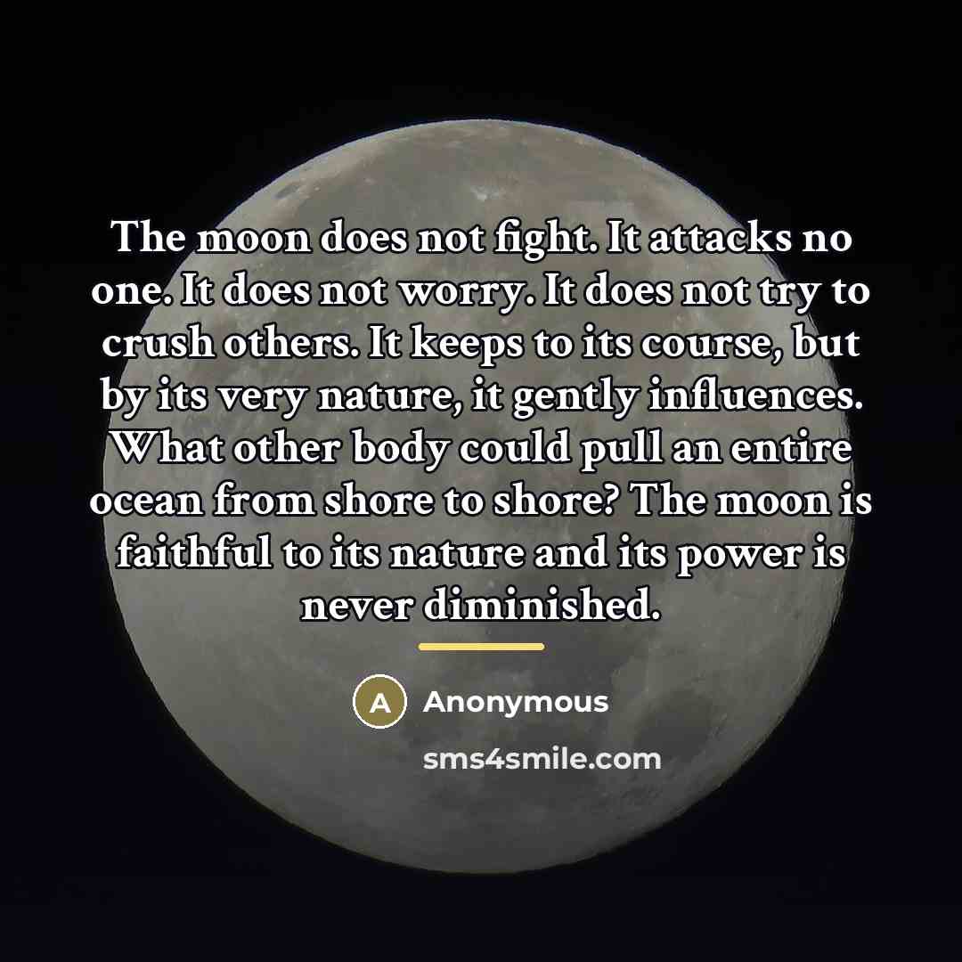 “The moon does not fight. It attacks no one. It…” quote by Anonymous