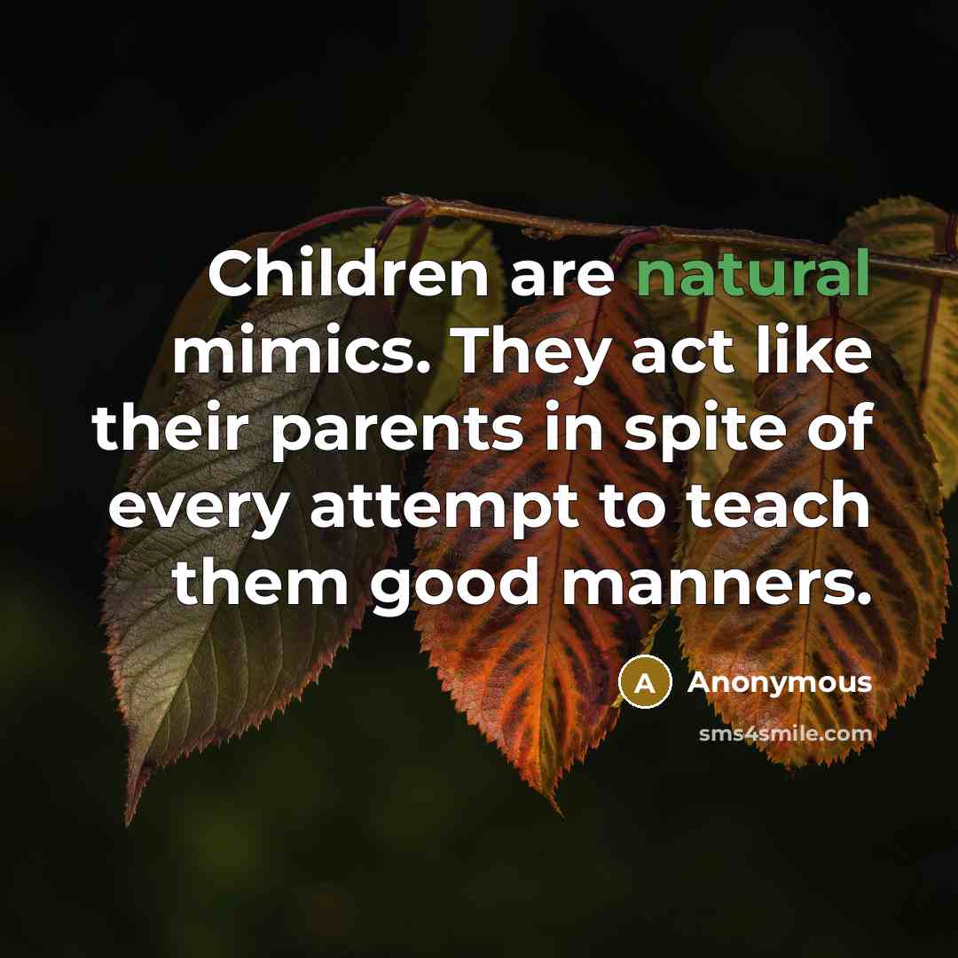 “Children are natural mimics. They act like their parents in…” quote by Anonymous