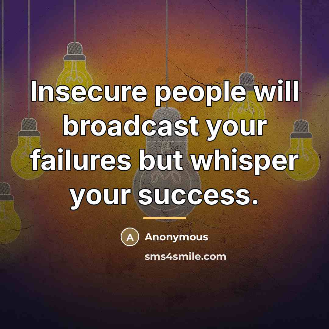 “Insecure people will broadcast your failures but whisper your success.…” quote by Anonymous