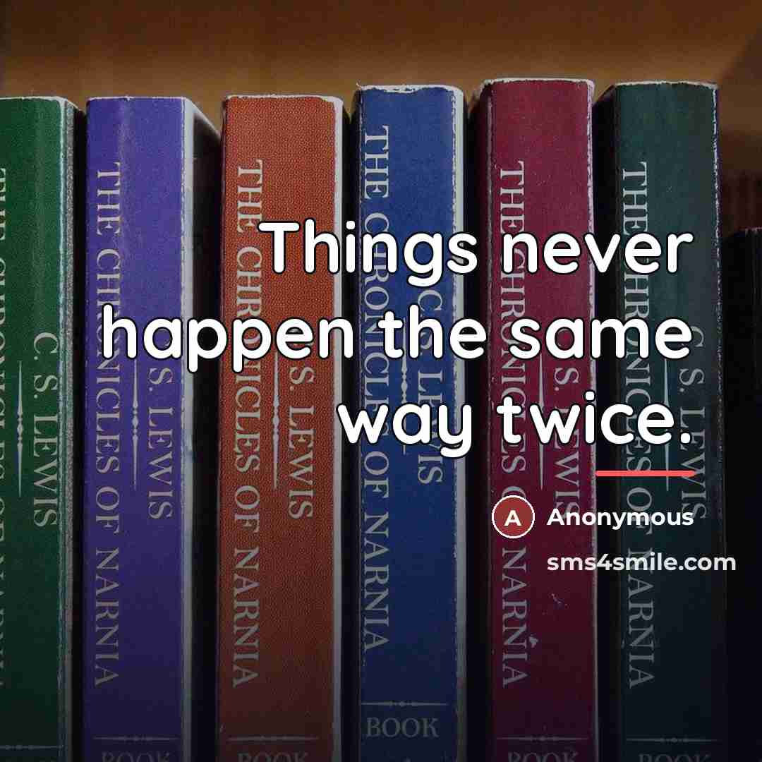 “Things never happen the same way twice.…” quote by Anonymous