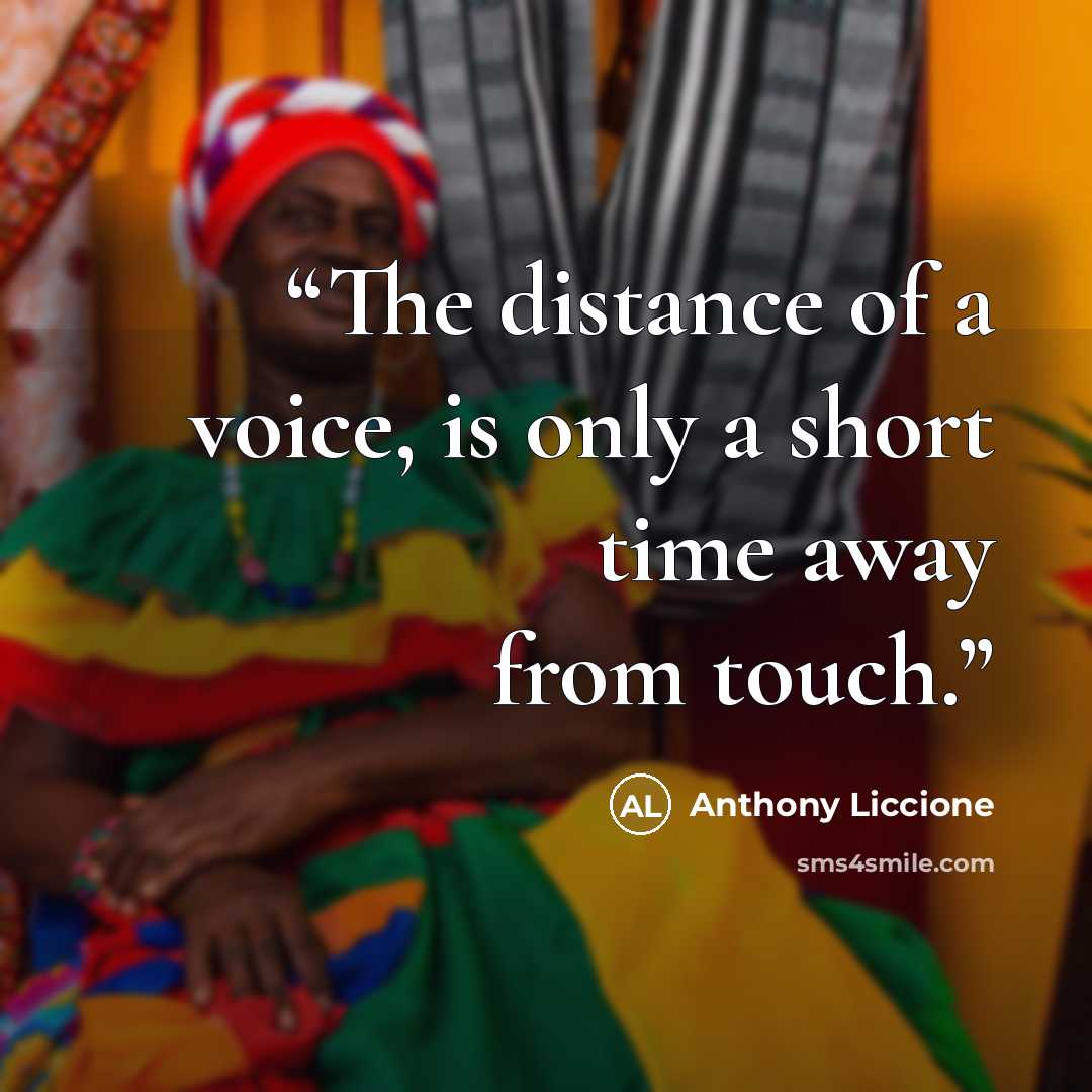 “The distance of a voice, is only a short time away from touch.” quote by Anthony Liccione