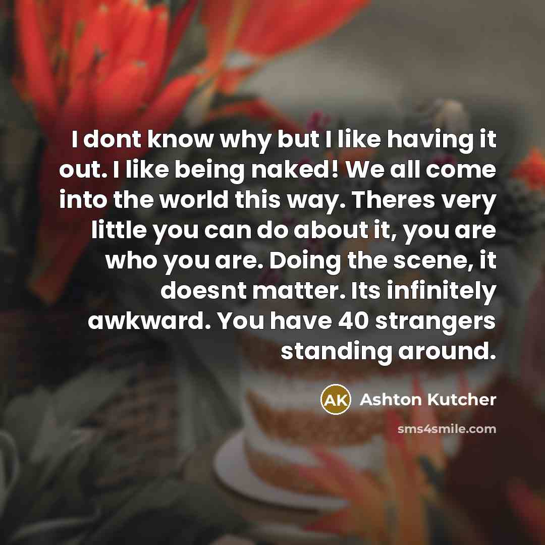 “I dont know why but I like having it out.…” quote by Ashton Kutcher