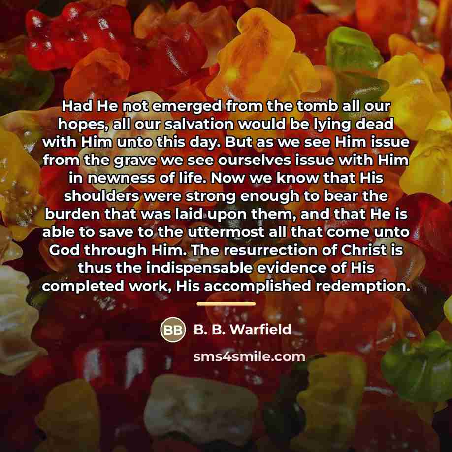 “Had He not emerged from the tomb all our hopes,…” quote by B. B. Warfield