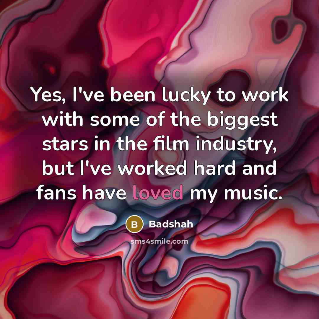 “Yes, I've been lucky to work with some of the…” quote by Badshah
