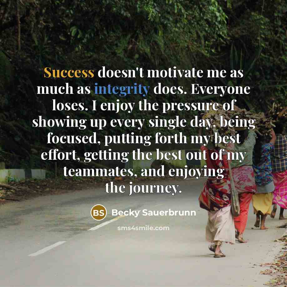 “Success doesn't motivate me as much as integrity does. Everyone…” quote by Becky Sauerbrunn
