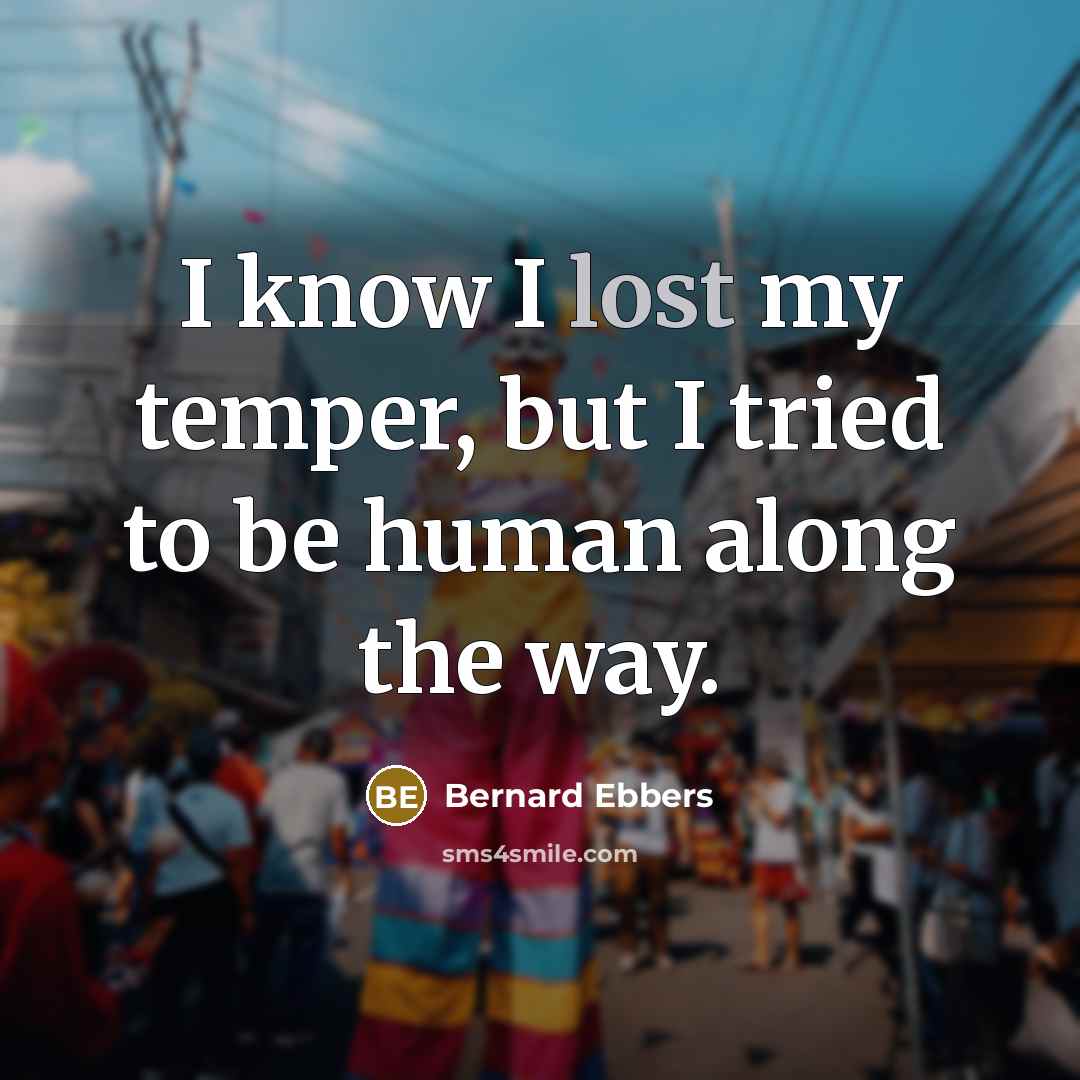 “I know I lost my temper, but I tried to…” quote by Bernard Ebbers