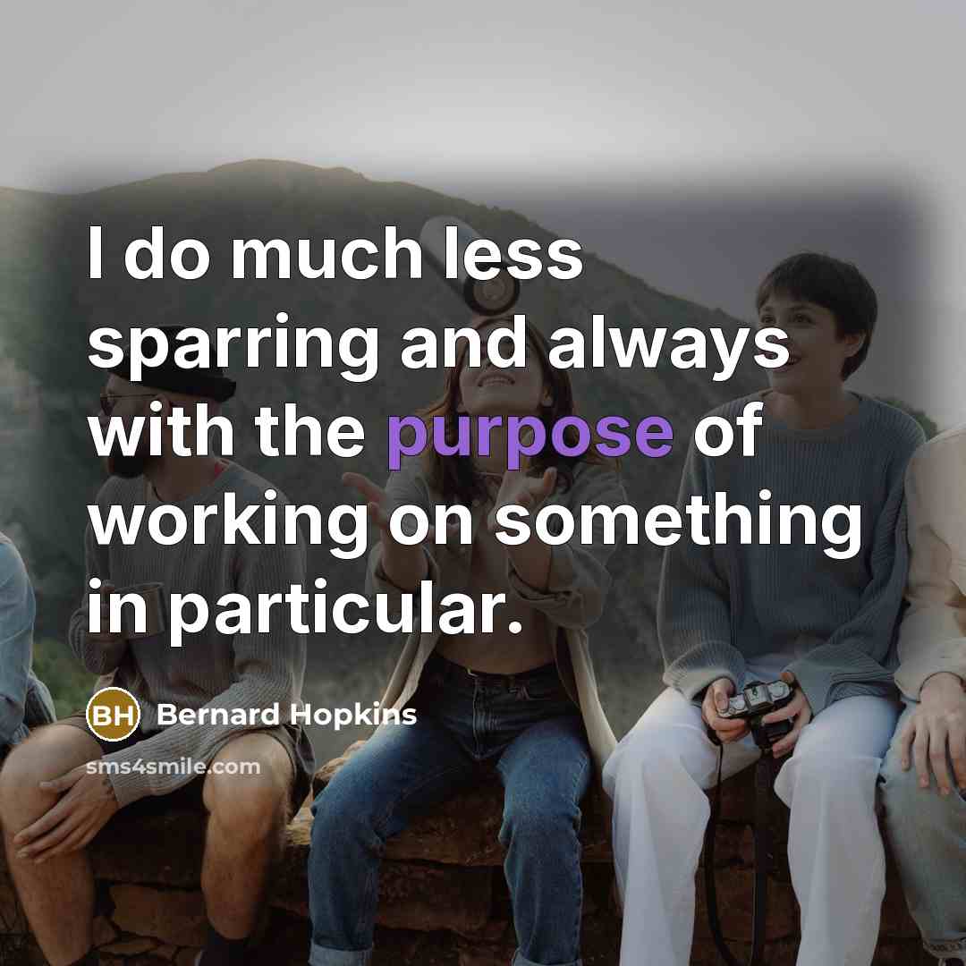 “I do much less sparring and always with the purpose…” quote by Bernard Hopkins