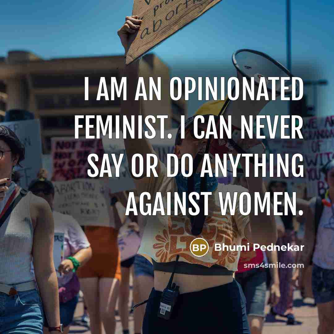 “I am an opinionated feminist. I can never say or…” quote by Bhumi Pednekar