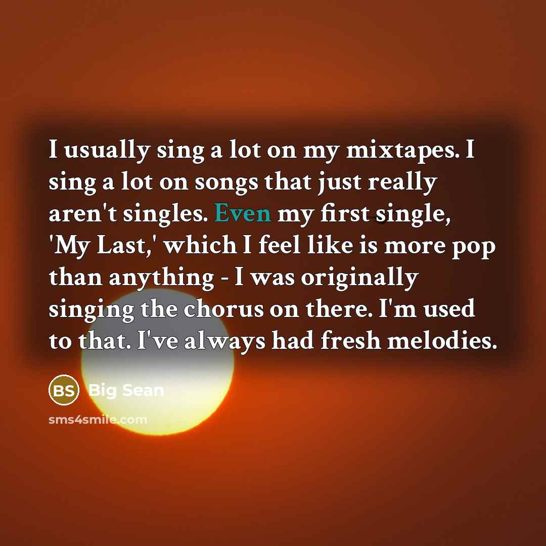 “I usually sing a lot on my mixtapes. I sing…” quote by Big Sean
