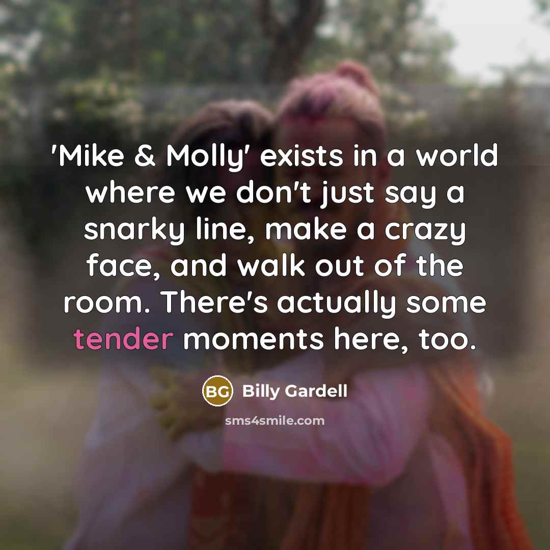 “'Mike & Molly' exists in a world where we don't…” quote by Billy Gardell
