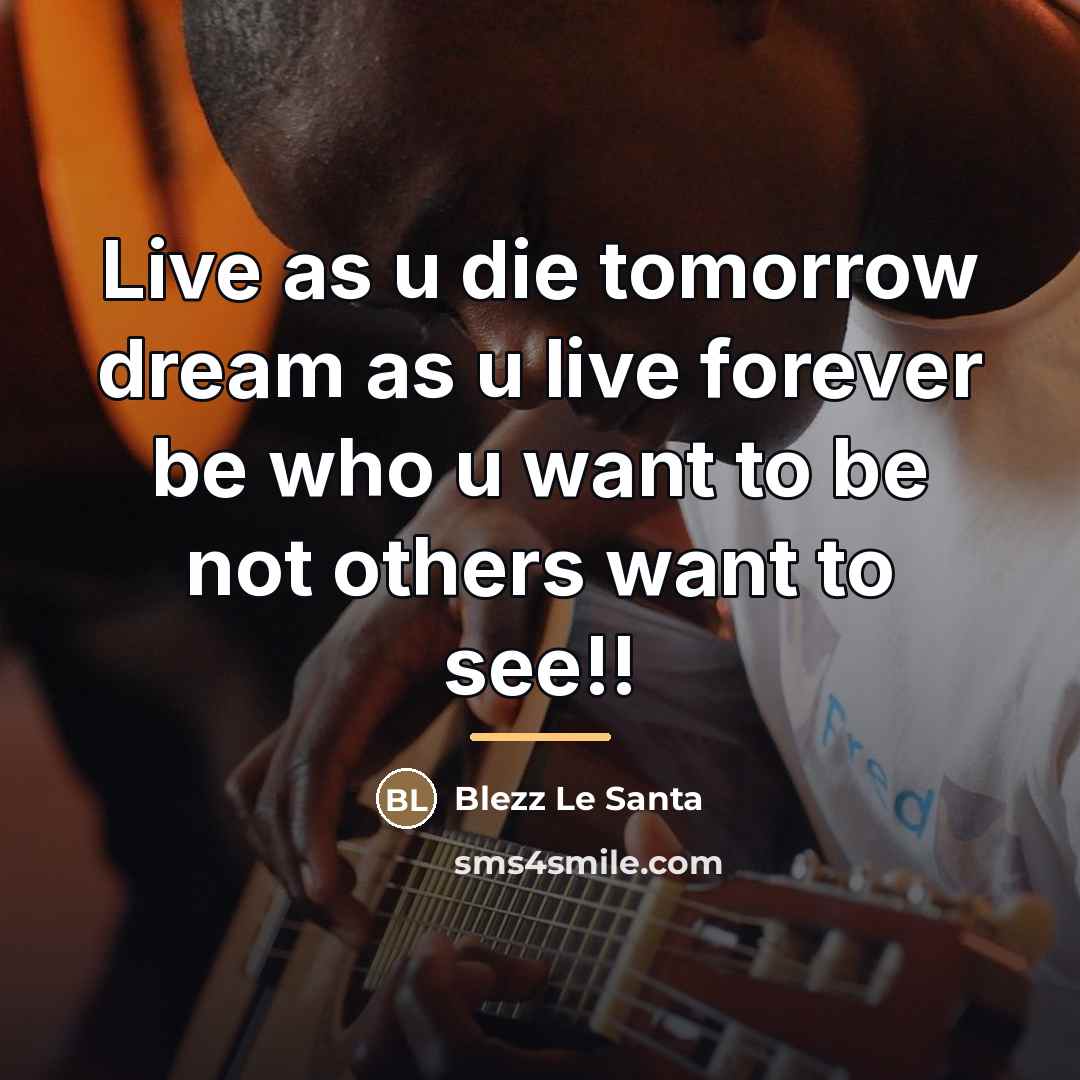 “Live as u die tomorrow dream as u live forever…” quote by Blezz Le Santa