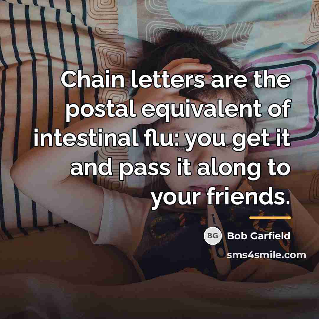 “Chain letters are the postal equivalent of intestinal flu: you…” quote by Bob Garfield