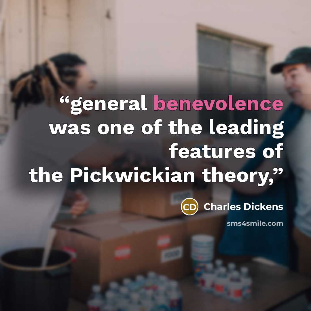 “general benevolence was one of the leading features of the Pickwickian theory,” quote by Charles Dickens
