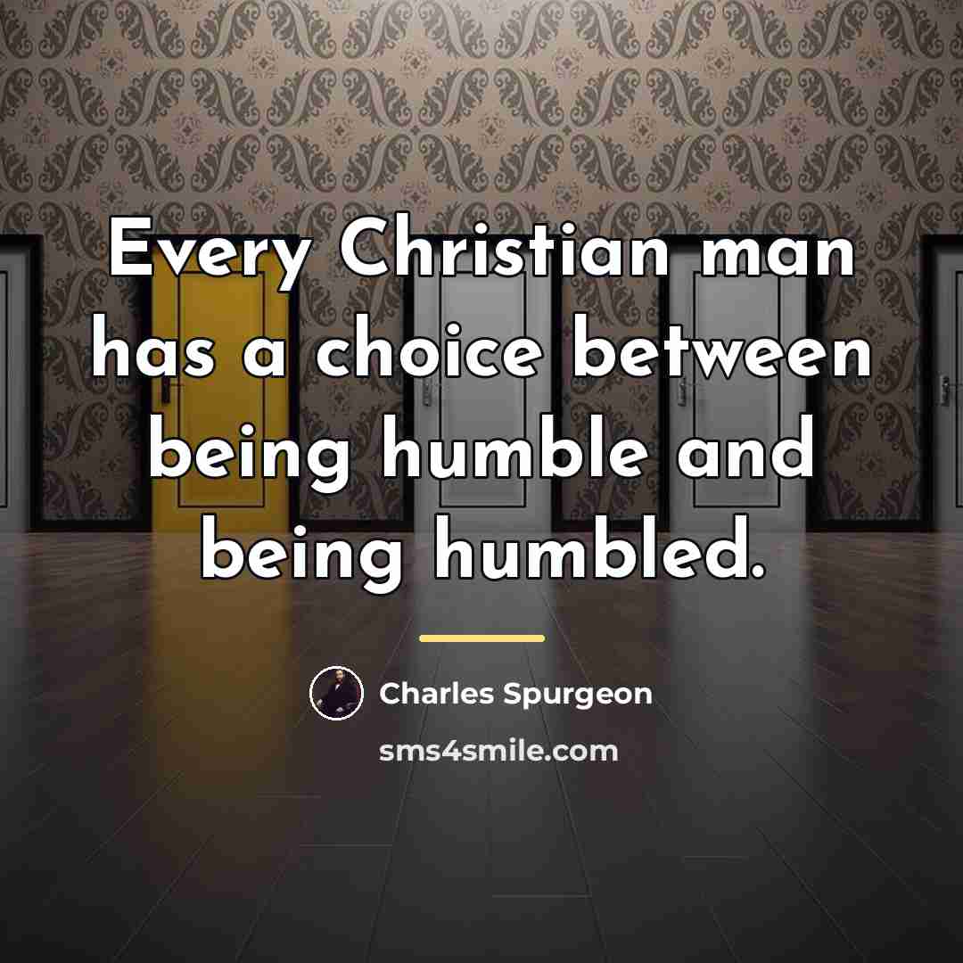“Every Christian man has a choice between being humble and…” quote by Charles Spurgeon