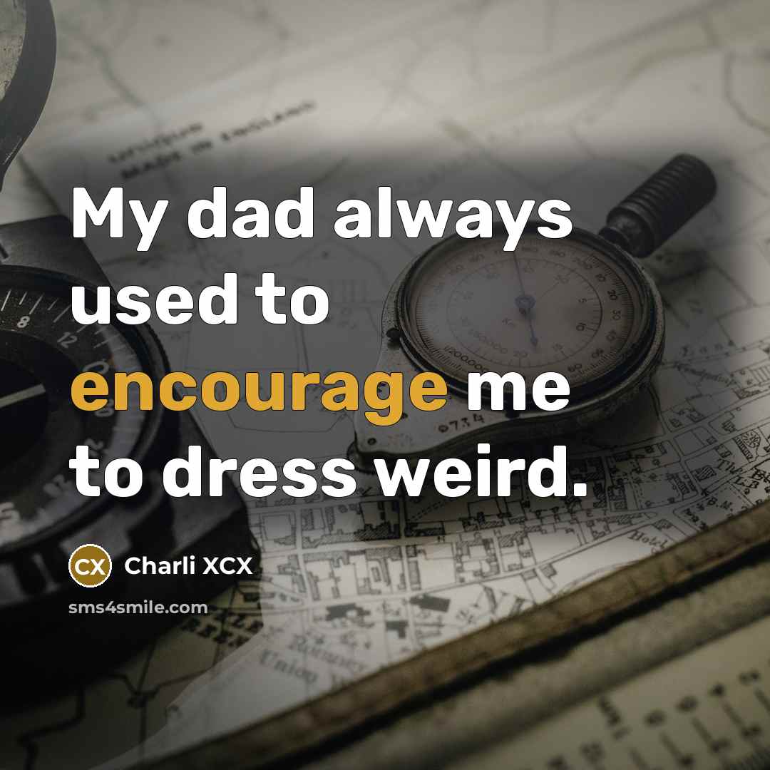 “My dad always used to encourage me to dress weird.…” quote by Charli XCX