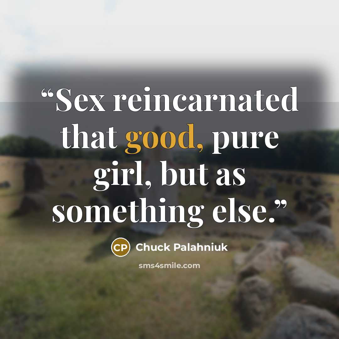 “Sex reincarnated that good, pure girl, but as something else.” quote by Chuck Palahniuk