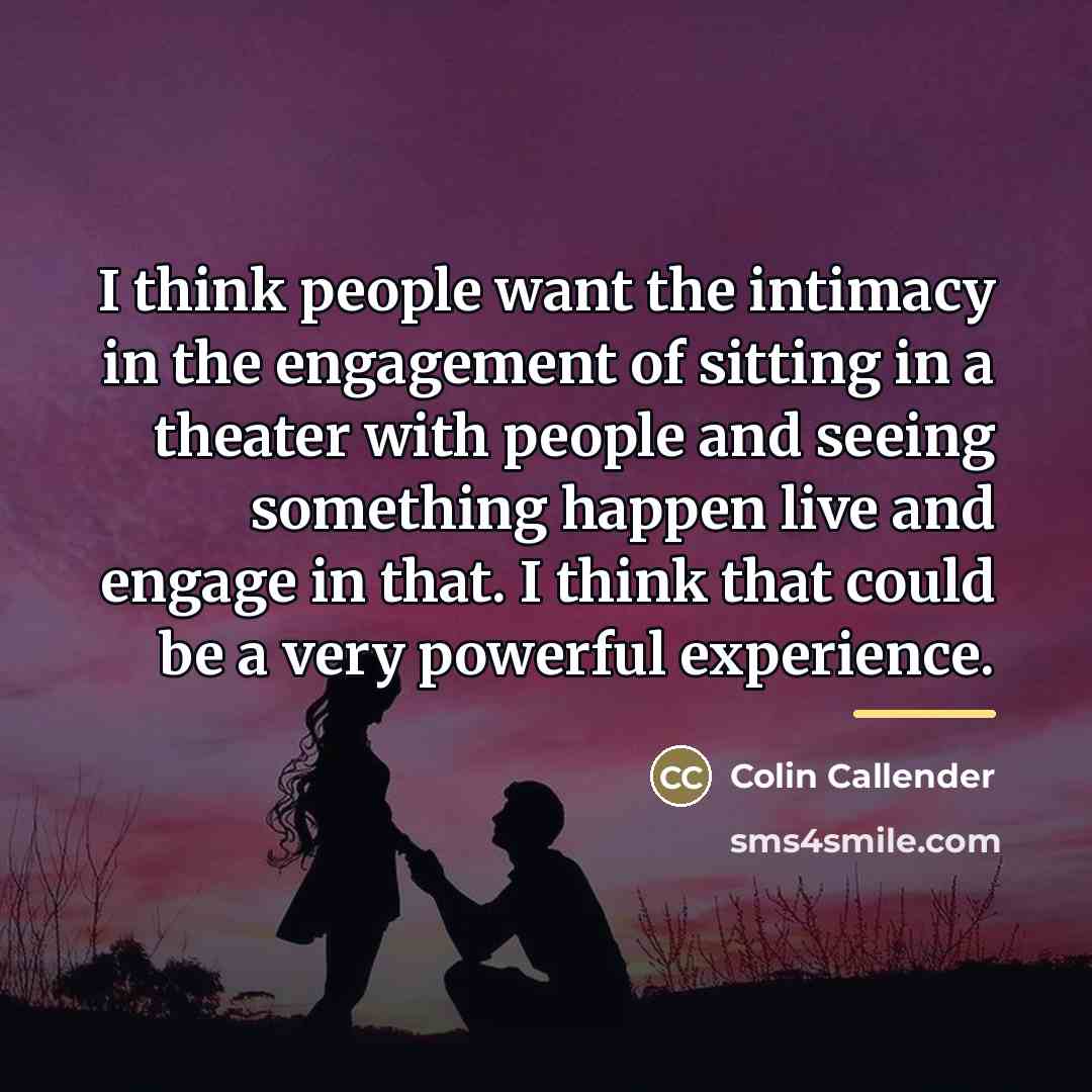 “I think people want the intimacy in the engagement of…” quote by Colin Callender