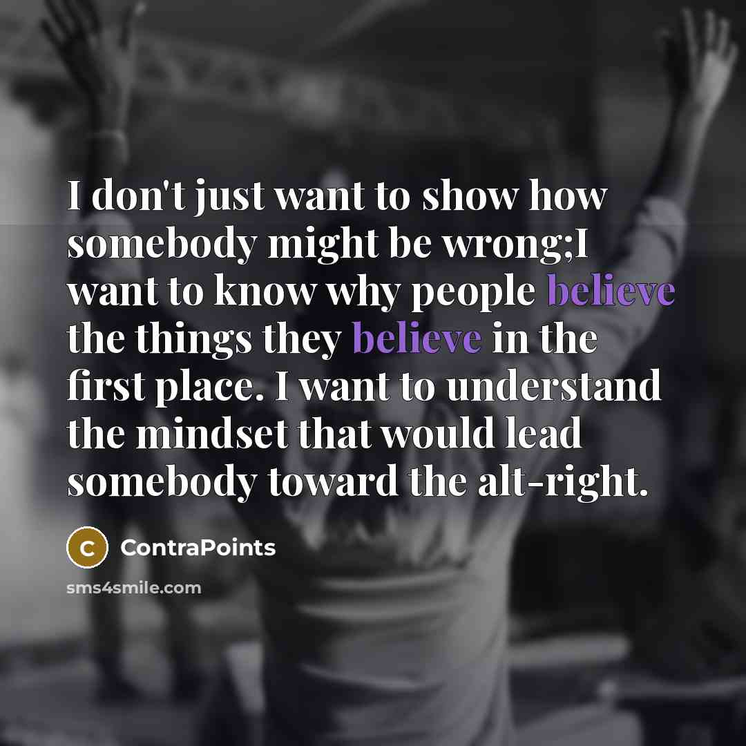 “I don't just want to show how somebody might be…” quote by ContraPoints