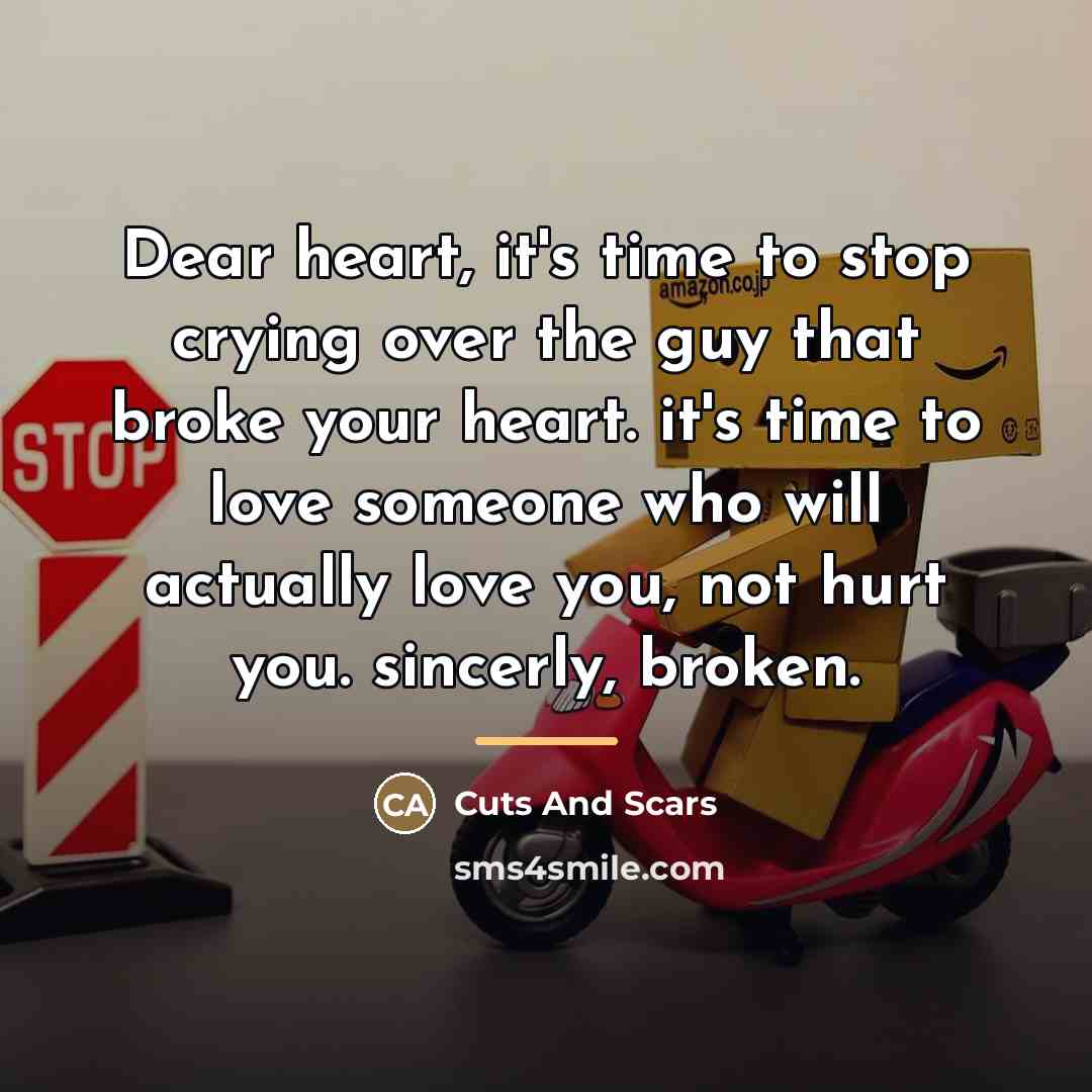 “Dear heart, it's time to stop crying over the guy…” quote by Cuts And Scars