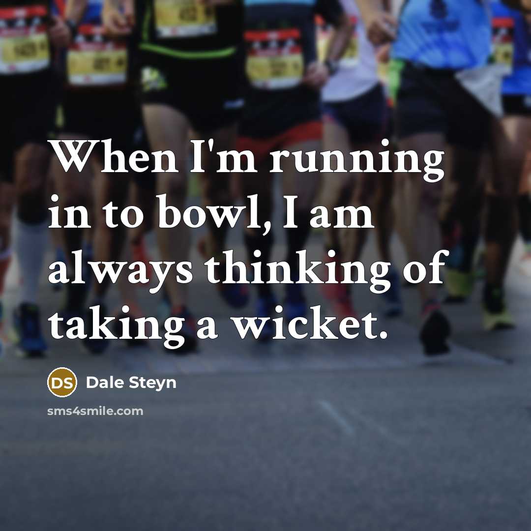 “When I'm running in to bowl, I am always thinking…” quote by Dale Steyn