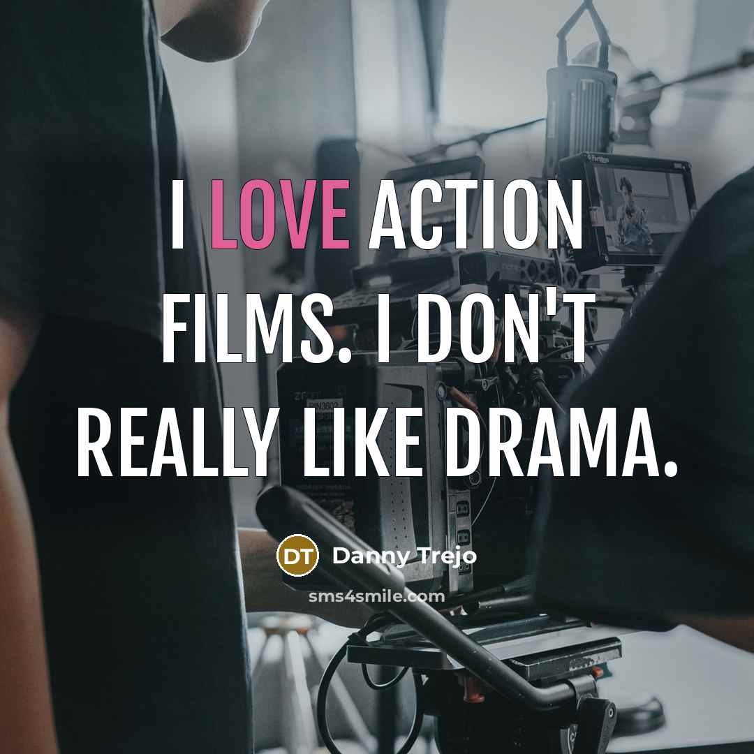 “I love action films. I don't really like drama.…” quote by Danny Trejo